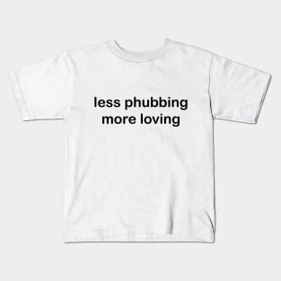 Less Phubbing More Loving Kids T-Shirt